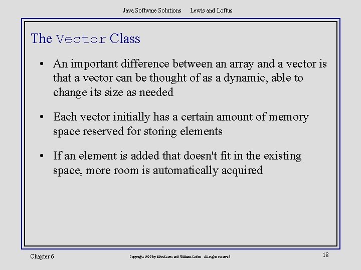 Java Software Solutions Lewis and Loftus The Vector Class • An important difference between