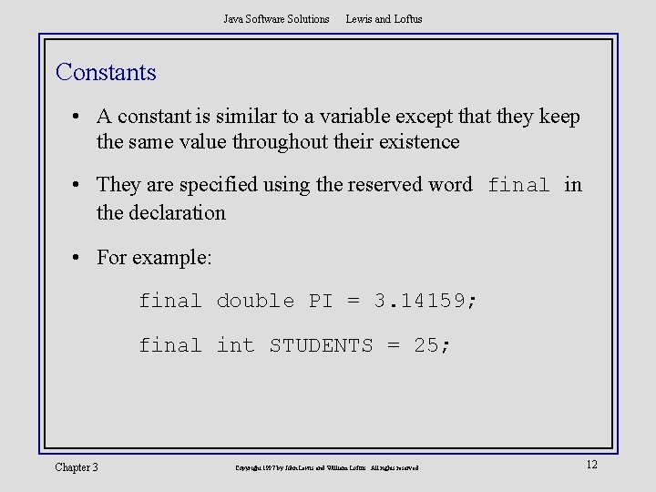 Java Software Solutions Lewis and Loftus Constants • A constant is similar to a
