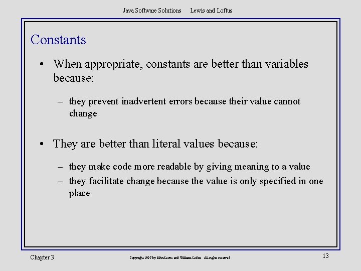 Java Software Solutions Lewis and Loftus Constants • When appropriate, constants are better than