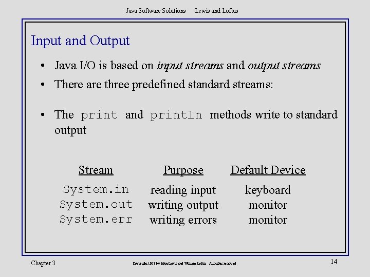 Java Software Solutions Lewis and Loftus Input and Output • Java I/O is based