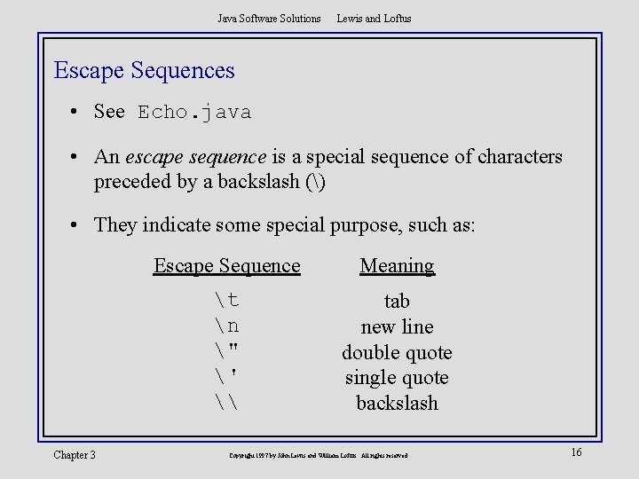 Java Software Solutions Lewis and Loftus Escape Sequences • See Echo. java • An