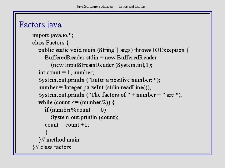 Java Software Solutions Lewis and Loftus Factors. java import java. io. *; class Factors