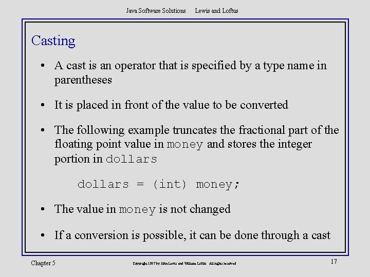 Java Software Solutions Lewis and Loftus Casting • A cast is an operator that