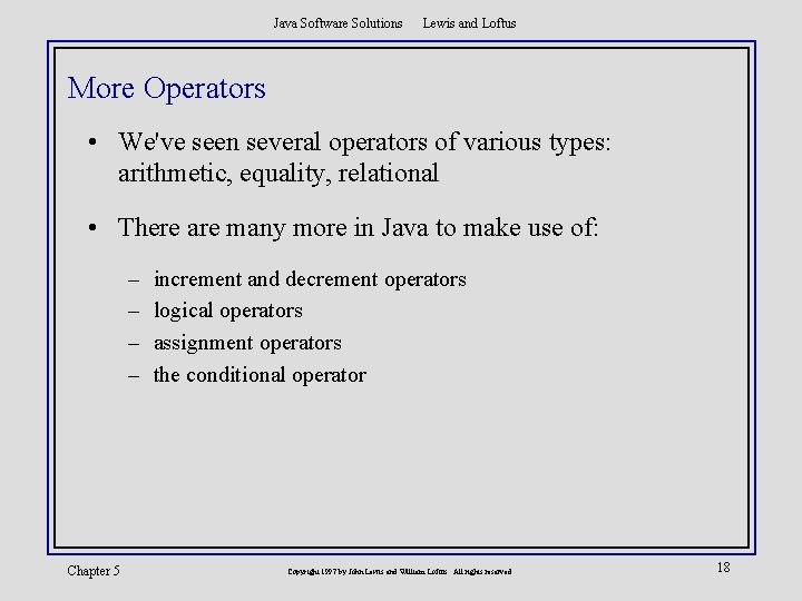 Java Software Solutions Lewis and Loftus More Operators • We've seen several operators of