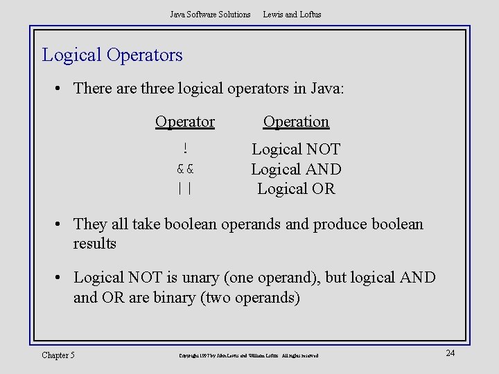 Java Software Solutions Lewis and Loftus Logical Operators • There are three logical operators