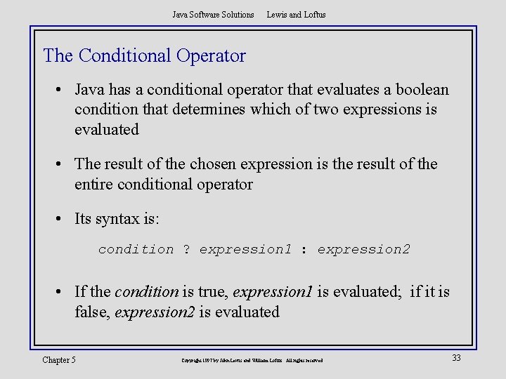 Java Software Solutions Lewis and Loftus The Conditional Operator • Java has a conditional