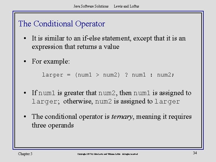 Java Software Solutions Lewis and Loftus The Conditional Operator • It is similar to