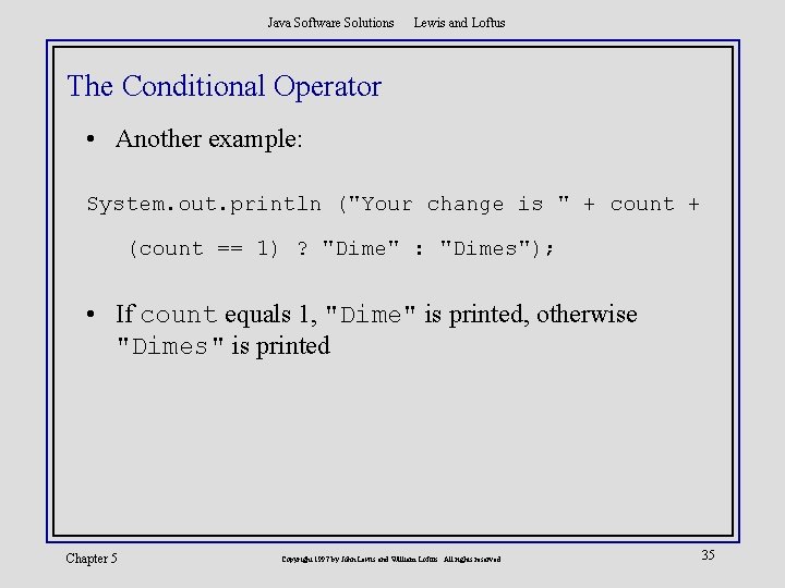Java Software Solutions Lewis and Loftus The Conditional Operator • Another example: System. out.