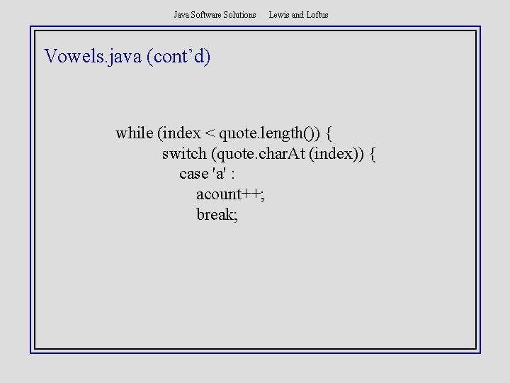 Java Software Solutions Lewis and Loftus Vowels. java (cont’d) while (index < quote. length())