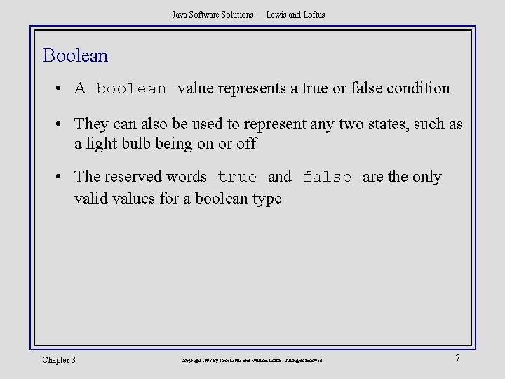 Java Software Solutions Lewis and Loftus Boolean • A boolean value represents a true