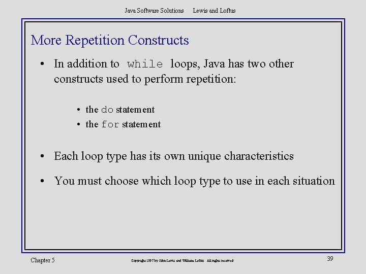 Java Software Solutions Lewis and Loftus More Repetition Constructs • In addition to while