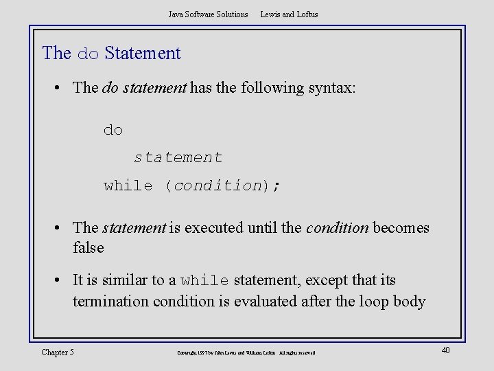 Java Software Solutions Lewis and Loftus The do Statement • The do statement has