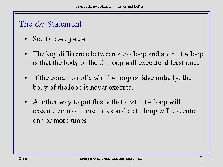 Java Software Solutions Lewis and Loftus The do Statement • See Dice. java •