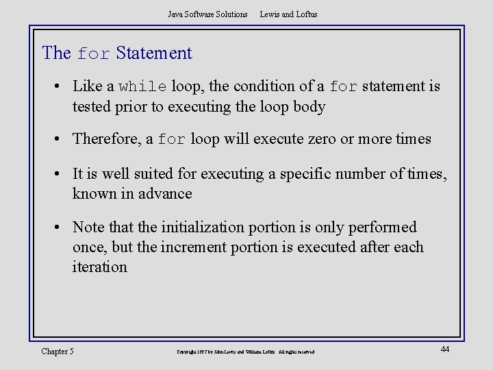 Java Software Solutions Lewis and Loftus The for Statement • Like a while loop,