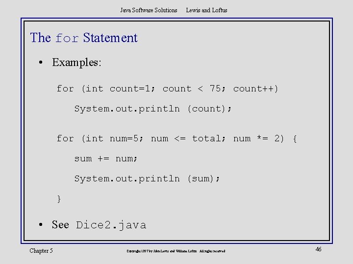 Java Software Solutions Lewis and Loftus The for Statement • Examples: for (int count=1;