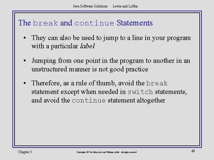 Java Software Solutions Lewis and Loftus The break and continue Statements • They can