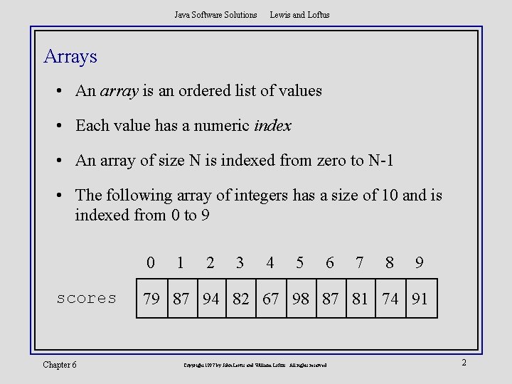 Java Software Solutions Lewis and Loftus Arrays • An array is an ordered list