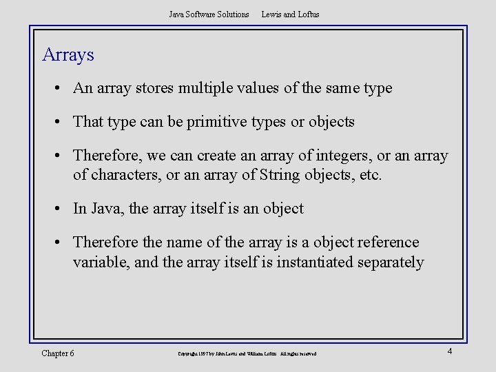 Java Software Solutions Lewis and Loftus Arrays • An array stores multiple values of