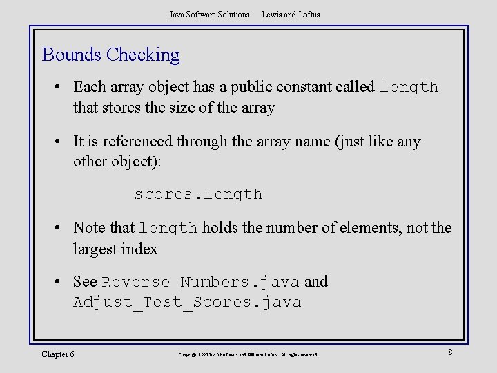 Java Software Solutions Lewis and Loftus Bounds Checking • Each array object has a