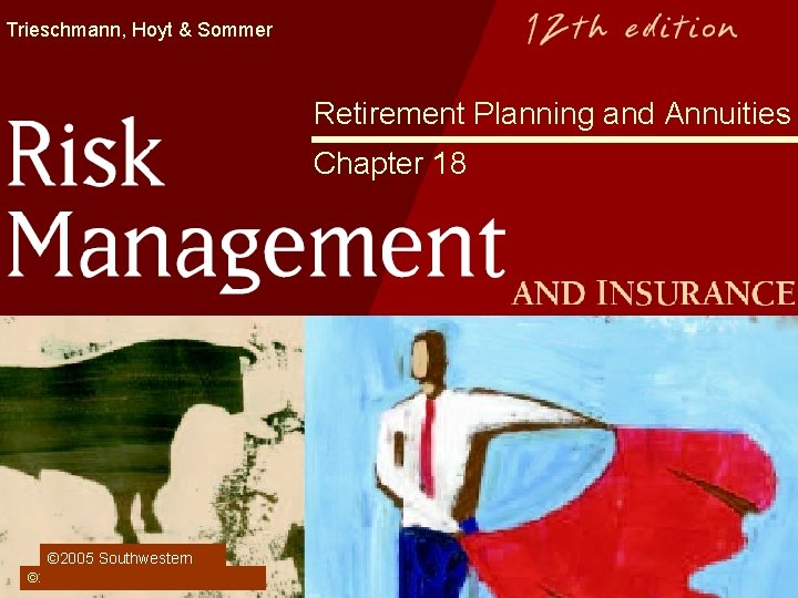 Trieschmann, Hoyt & Sommer Retirement Planning and Annuities Chapter 18 © 2005 Southwestern ©