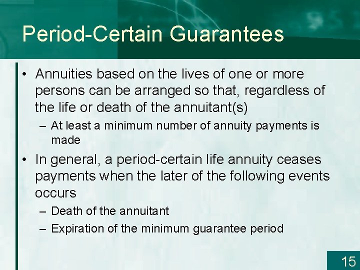 Period-Certain Guarantees • Annuities based on the lives of one or more persons can