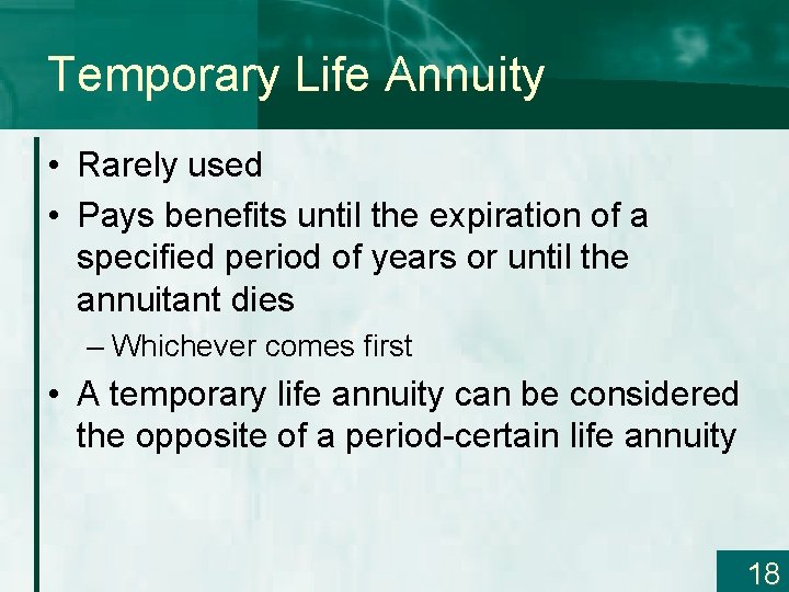Temporary Life Annuity • Rarely used • Pays benefits until the expiration of a
