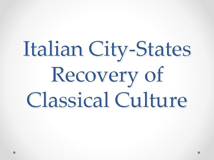 Italian City-States Recovery of Classical Culture 