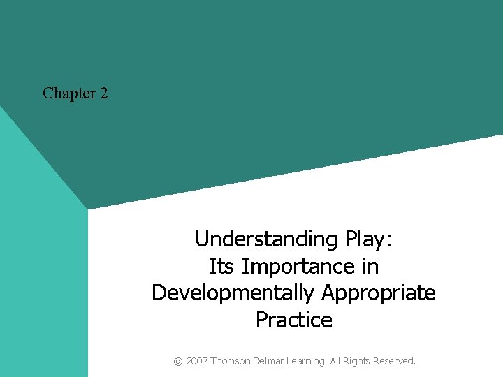 Chapter 2 Understanding Play: Its Importance in Developmentally Appropriate Practice © 2007 Thomson Delmar
