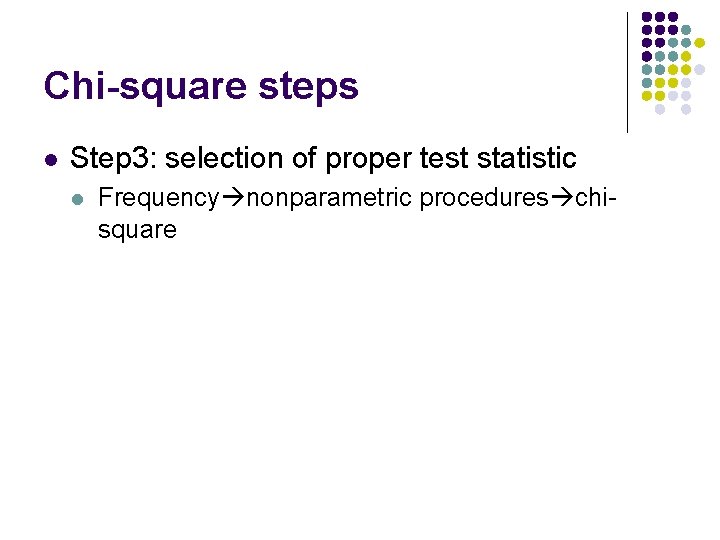 Chi-square steps l Step 3: selection of proper test statistic l Frequency nonparametric procedures