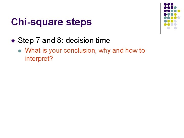 Chi-square steps l Step 7 and 8: decision time l What is your conclusion,