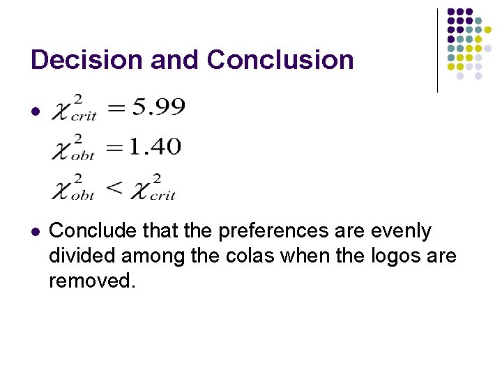 Decision and Conclusion l l Conclude that the preferences are evenly divided among the
