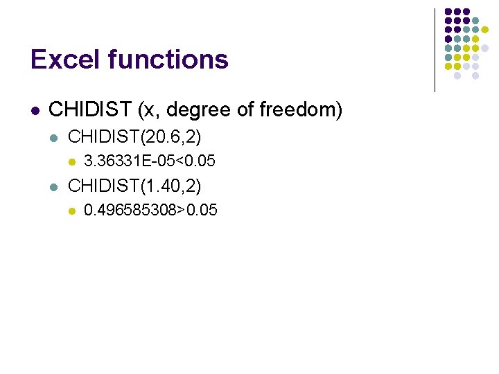 Excel functions l CHIDIST (x, degree of freedom) l CHIDIST(20. 6, 2) l l