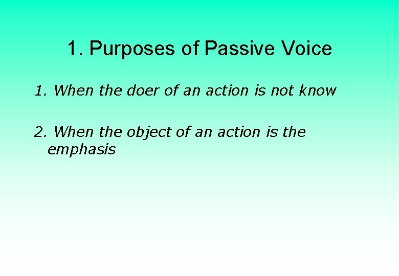 1. Purposes of Passive Voice 1. When the doer of an action is not