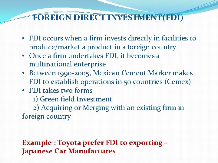 FOREIGN DIRECT INVESTMENT(FDI) • FDI occurs when a firm invests directly in facilities to
