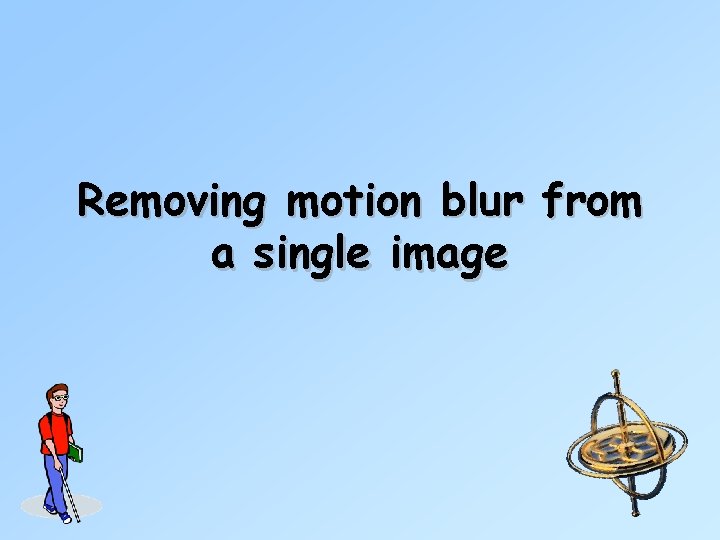 Removing motion blur from a single image 