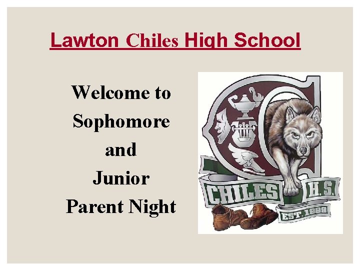 Lawton Chiles High School Welcome to Sophomore and Junior Parent Night Lawton Chiles High School Welcome to Sophomore and Junior Parent Night