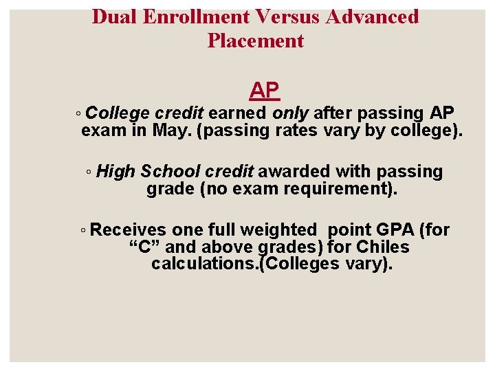 Dual Enrollment Versus Advanced Placement AP ◦ College credit earned only after passing AP Dual Enrollment Versus Advanced Placement AP ◦ College credit earned only after passing AP