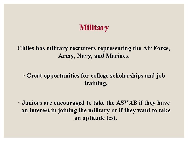 Military Chiles has military recruiters representing the Air Force, Army, Navy, and Marines. ◦ Military Chiles has military recruiters representing the Air Force, Army, Navy, and Marines. ◦