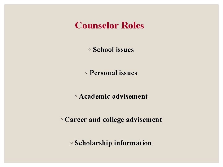 Counselor Roles ◦ School issues ◦ Personal issues ◦ Academic advisement ◦ Career and Counselor Roles ◦ School issues ◦ Personal issues ◦ Academic advisement ◦ Career and