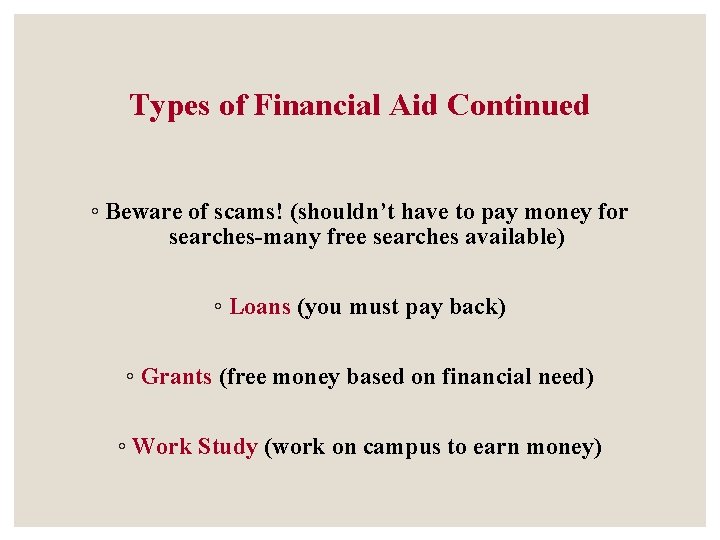 Types of Financial Aid Continued ◦ Beware of scams! (shouldn’t have to pay money Types of Financial Aid Continued ◦ Beware of scams! (shouldn’t have to pay money