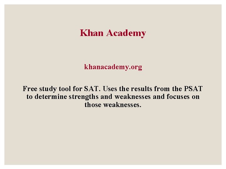 Khan Academy khanacademy. org Free study tool for SAT. Uses the results from the Khan Academy khanacademy. org Free study tool for SAT. Uses the results from the