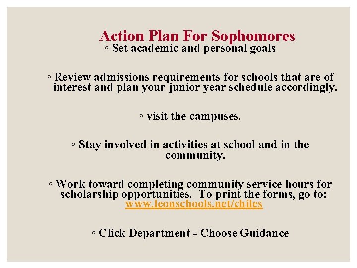 Action Plan For Sophomores ◦ Set academic and personal goals ◦ Review admissions requirements Action Plan For Sophomores ◦ Set academic and personal goals ◦ Review admissions requirements