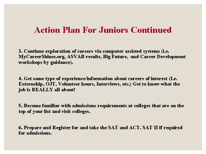 Action Plan For Juniors Continued 3. Continue exploration of careers via computer assisted systems Action Plan For Juniors Continued 3. Continue exploration of careers via computer assisted systems
