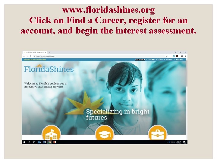 www. floridashines. org Click on Find a Career, register for an account, and begin www. floridashines. org Click on Find a Career, register for an account, and begin