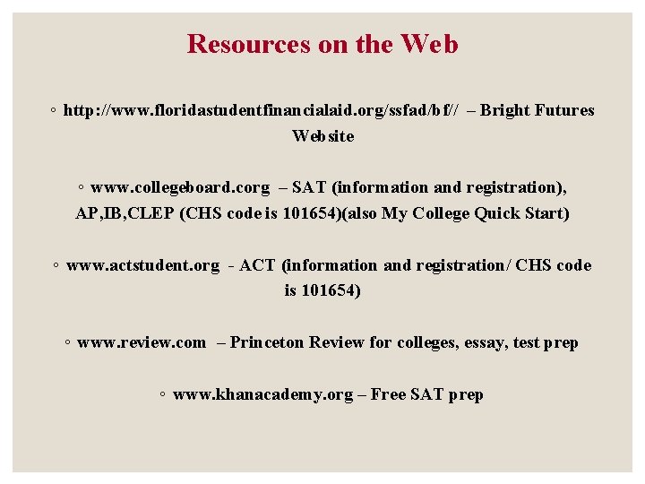 Resources on the Web ◦ http: //www. floridastudentfinancialaid. org/ssfad/bf// – Bright Futures Website ◦ Resources on the Web ◦ http: //www. floridastudentfinancialaid. org/ssfad/bf// – Bright Futures Website ◦