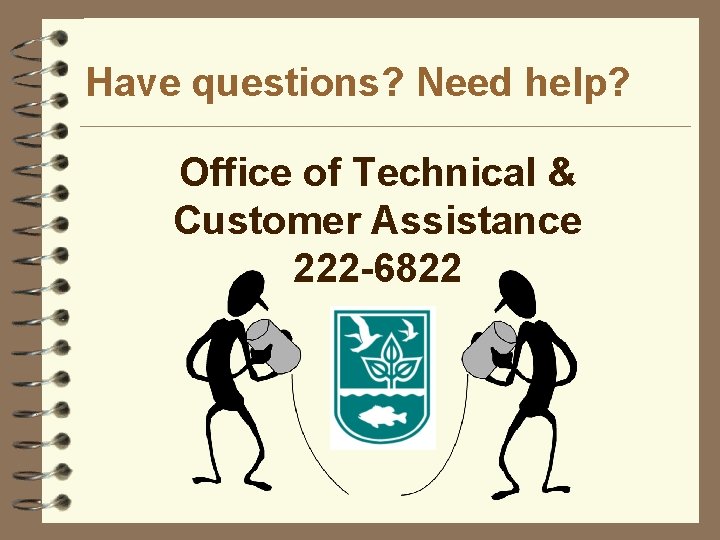 Have questions? Need help? Office of Technical & Customer Assistance 222 -6822 