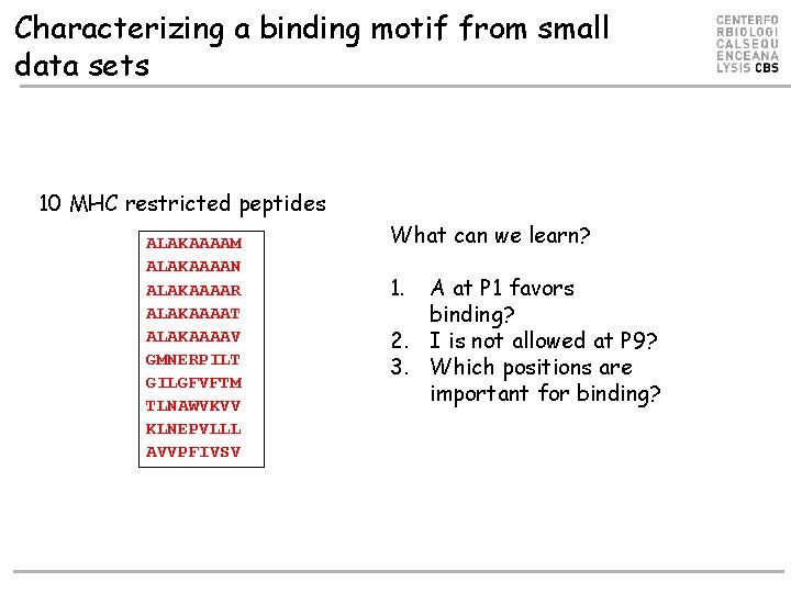 Characterizing a binding motif from small data sets 10 MHC restricted peptides ALAKAAAAM ALAKAAAAN