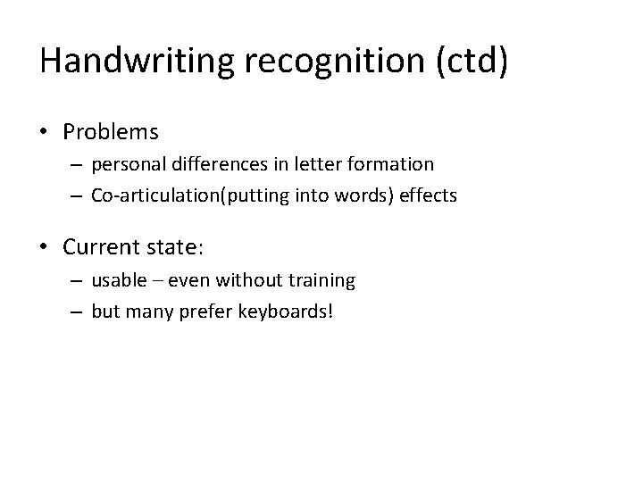 Handwriting recognition (ctd) • Problems – personal differences in letter formation – Co-articulation(putting into