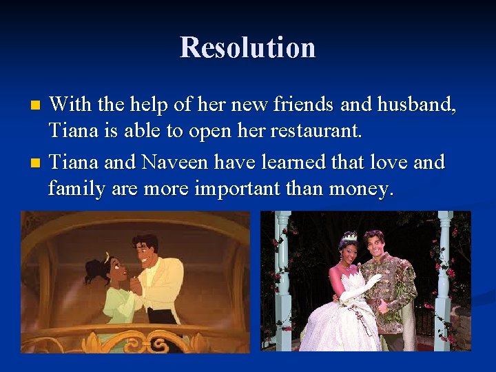 Resolution With the help of her new friends and husband, Tiana is able to