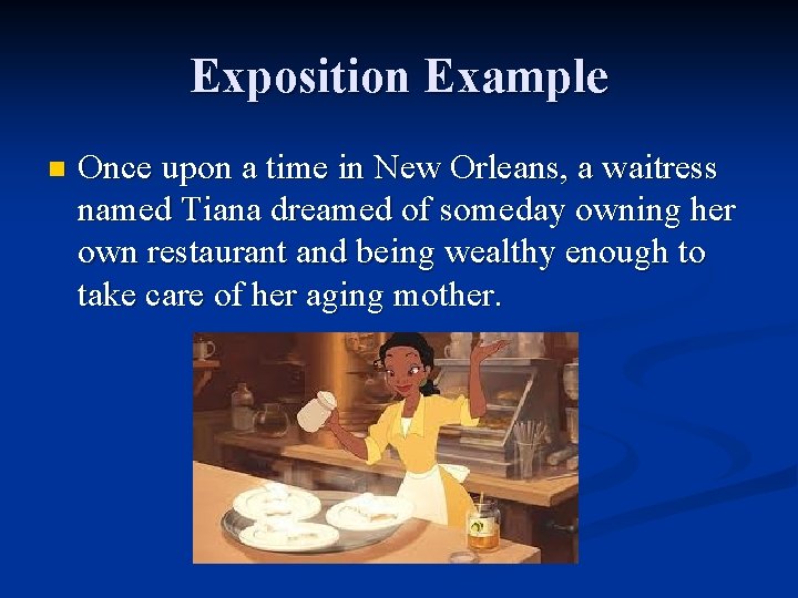 Exposition Example n Once upon a time in New Orleans, a waitress named Tiana